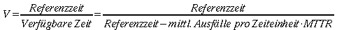 V=Referenzzeit/Verfuegbare_Zeit=Referenzzeit/(Referenzzeit-Ausfaelle_pro_Zeiteinheit*MTTR)